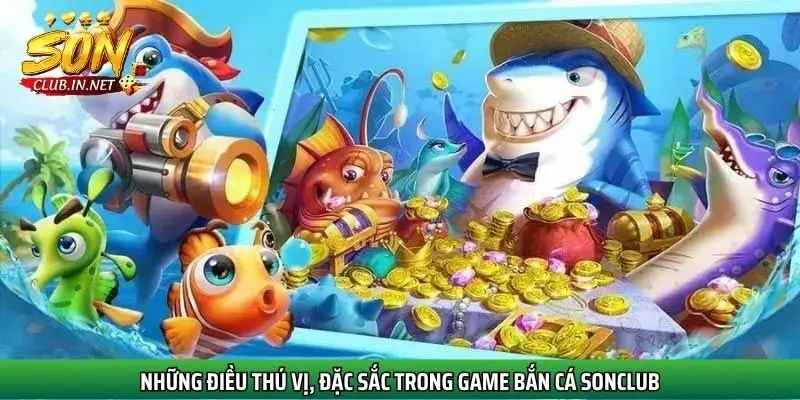 nhung-dieu-thu-vi-dac-sac-trong-game-ban-ca-sonclub